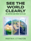 See the World Clearly: Be Happier and More Fulfilled - eBook