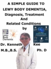Simple Guide to Lewy Body Dementia, Diagnosis, Treatment and Related Conditions - eBook