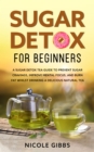 Sugar Detox for Beginners: Sugar Detox Tea Guide to Prevent Cravings, Improve Mental Focus, and Burn Fat Whilst Drinking a Delicious Natural Tea - eBook