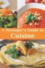 A Teenager's Guide to Cooking : How to Embark on Your First Cullinary Adventures - Book