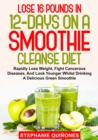 Lose 16 Pounds In 12-Days On A Smoothie Cleanse Diet: Rapidly Lose Weight, Fight Cancerous Diseases, And Look Younger Whilst Drinking A Delicious Green Smoothie - eBook