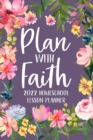 Plan with Faith 2022 Homeschool Lesson Planner : Christian Lesson Planner, Dated Lesson Planner, 2022 Teacher Lesson Planner - Book