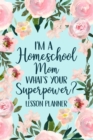 I'm a Homeschool Mom What's Your Superpower 2022 Planner : Homeschool Planner 2022-2023, Kindergarten Teacher Planner, Daily Planner Book - Book