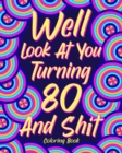 Well Look at You Turning 80 and Shit Coloring Book : Grandma Grandpa 80th Birthday Gift, Funny Quote Coloring Page, 40s Painting - Book