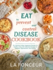 Eat to Prevent and Control Disease Cookbook : 70+ Delicious Indian Vegetarian Recipes for Healthy Living - Book