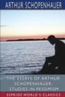 The Essays of Arthur Schopenhauer : Studies in Pessimism (Esprios Classics): Translated by T. BaiIey Saunders - Book