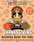My Thanksgiving Activity Book for Kids Age 4-8 : Thanksgiving Coloring, Drawing, Dot to Dot, Word Search, Maze & Funny Quotes - Book