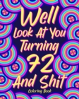 Well Look at You Turning 72 and Shit : Coloring Books for Adults, Sarcasm Quotes Coloring Book, Birthday Coloring - Book
