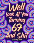 Well Look at You Turning 67 and Shit : Coloring Books for Adults, 67th Birthday Gift for Her, Sarcasm Quotes Coloring - Book