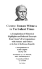 Cicero : Roman Witness to Turbulent Times: A Compilation of Historical Highlights and Selected Excerpts from Cicero's... - Book