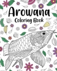 Arowana Coloring Book : Coloring Books for Adults, Fish Zentangle Coloring, Floral Mandala Coloring - Book