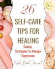 26 Self-Care Tips For Healing - Coping Strategies To Manage Depression - Work Book Journal : Pastel Pink White Floral Abstract Contemporary Modern Cover Design - Book