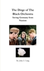 The Dirge of the Black Orchestra -- Saving Germany from Nazism - Book