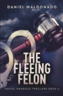 The Fleeing Felon (Daniel Mendoza Thrillers Book 2) - Book