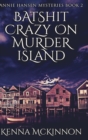 Batshit Crazy On Murder Island (Annie Hansen Mysteries Book 2) - Book