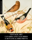 Vintage Art : Canaries and Cage Birds 35 Botanical Prints: Ephemera for Framing, Decoupage, and Mixed Media - Book