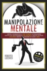Manipolazione Mentale : Impara a riconoscere le tecniche di persuasione emotiva che ci influenzano. - Book