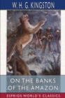 On the Banks of the Amazon (Esprios Classics) - Book