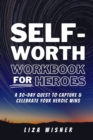 Self-Worth Workbook For Heroes : A 30 Day Quest to Capture and Celebrate Your Heroic Wins: A 30-Day Quest to Capture and Celebrate your Heroic Wins - Book