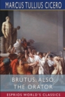 Brutus, also, The Orator (Esprios Classics) : History of Famous Orators - Book