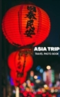 Asia Trip Travel Photo Book : Coffee Table Photography Travel Picture Book Album Of Asia - Book