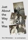 Just About the Way it Was : Ron Berryman - an autobiography - Book