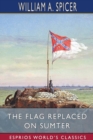 The Flag Replaced on Sumter (Esprios Classics) : A Personal Narrative - Book