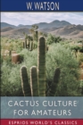 Cactus Culture for Amateurs (Esprios Classics) : Being Descriptions of the Various Cactuses Grown in This Country - Book