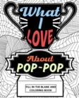 What I Love About Pop-Pop Fill-In-The-Blank and Coloring Book : Adult Coloring Books for Father's Day, Best Gift for Pop-Pop - Book