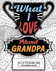 What I Love About Grandpa Fill-In-The-Blank and Coloring Book : Adult Coloring Books for Father's Day, Best Gift for Grandpa - Book