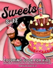 Sweets Coloring Book for Kids Ages 8-12 : Adorable Dessert Coloring Book for Girls and Boys- Super Sweet Coloring Book for Children - Book