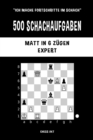 500 Schachaufgaben, Matt in 6 Z?gen, Expert : L?sen Sie Schachprobleme und verbessern Sie Ihre taktischen F?higkeiten! - Book