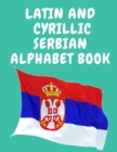 Latin and Cyrillic Serbian Alphabet Book.Educational Book for Beginners, Contains the Latin and Cyrillic letters of the Serbian Alphabet. - Book