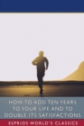 How to Add Ten Years to your Life and to Double Its Satisfactions (Esprios Classics) - Book