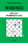 500 Chess Puzzles, Mate in 3, Intermediate Level : Solve chess problems and improve your tactical skills - Book