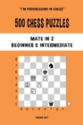 500 Chess Puzzles, Mate in 2, Beginner and Intermediate Level : Solve chess problems and improve your tactical skills - Book
