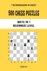 500 Chess Puzzles, Mate in 1, Beginner Level : Solve chess problems and improve your tactical skills - Book