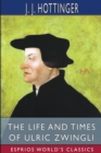 The Life and Times of Ulric Zwingli (Esprios Classics) : Translated by Rev. Prof. T. C. Porter - Book