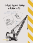 Dot to Dot Construction Vehicles : Dot to Dot Construction Vehicles: Connect the Dots and ColorGreat Activity Book for Kids Ages 4-8 - Book