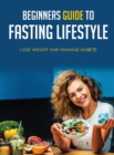 Beginners Guide to Fasting Lifestyle : Lose Weight and Manage Diabete - Book