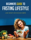 Beginners Guide to Fasting Lifestyle : Lose Weight and Manage Diabete - Book