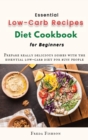 Essential Low-Carb Recipes Diet Cookbook for Beginners : Prepare really delicious dishes with the essential low-carb diet for busy people - Book