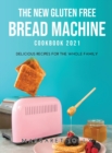 The New Gluten Free Bread Machine Cookbook 2021 : Delicious Recipes for the Whole Family - Book