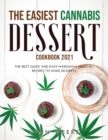 The Easiest Cannabis Dessert Cookbook 2021 : The Best Quick and Easy Marijuana Medical Recipes to Make Desserts - Book