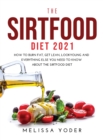 The Sirtfood Diet 2021 : How to Burn Fat, Get Lean, Look Young and Everything Else You Need to Know about the Sirtfood Diet - Book