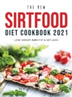 The New Sirtfood Diet Cookbook 2021 : Lose Weight, Burn Fat & Get Lean - Book