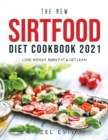 The New Sirtfood Diet Cookbook 2021 : Lose Weight, Burn Fat & Get Lean - Book