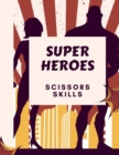 Super Heroes Scissors Skills Book : Super Heroes Scissors Skills Book for Kids: Magical Heroes Coloring & Scissors Skills Book for Girls, Boys, and Anyone Who Loves Heroes - Book