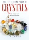 The True Healing Power of Crystals : Comprehensive Beginners' Guide - Book