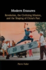 Modern Erasures : Revolution, the Civilizing Mission, and the Shaping of China's Past - Book